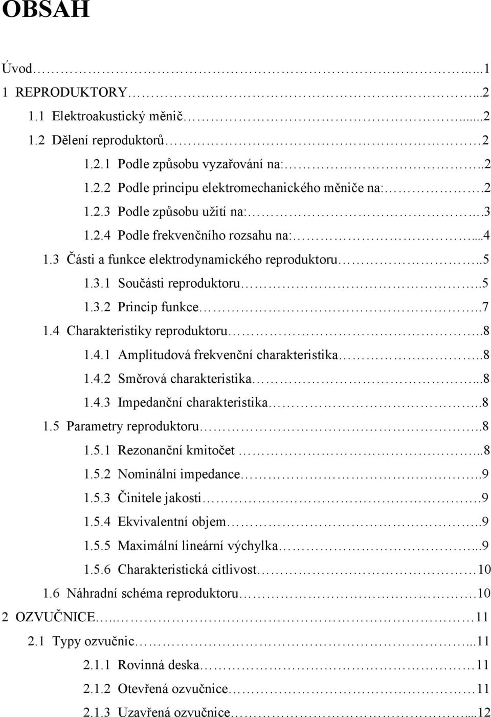 .8 1.4.2 Směrová charakteristika...8 1.4.3 Impedanční charakteristika..8 1.5 Parametry reproduktoru..8 1.5.1 Rezonanční kmitočet...8 1.5.2 Nominální impedance..9 1.5.3 Činitele jakosti.9 1.5.4 Ekvivalentní objem.