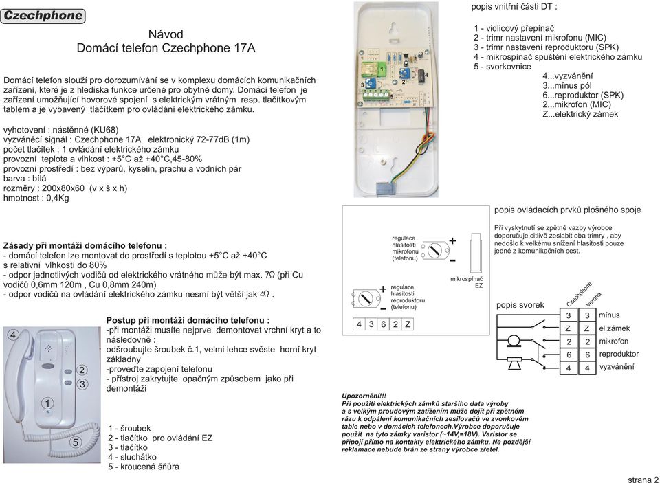 vidlicový pøepínaè trimr nastavení mikrofonu (MIC) trimr nastavení reproduktoru (SPK) mikrospínaè spuštìní elektrického zámku svorkovnice......mínus pól...reproduktor (SPK)...mikrofon (MIC).