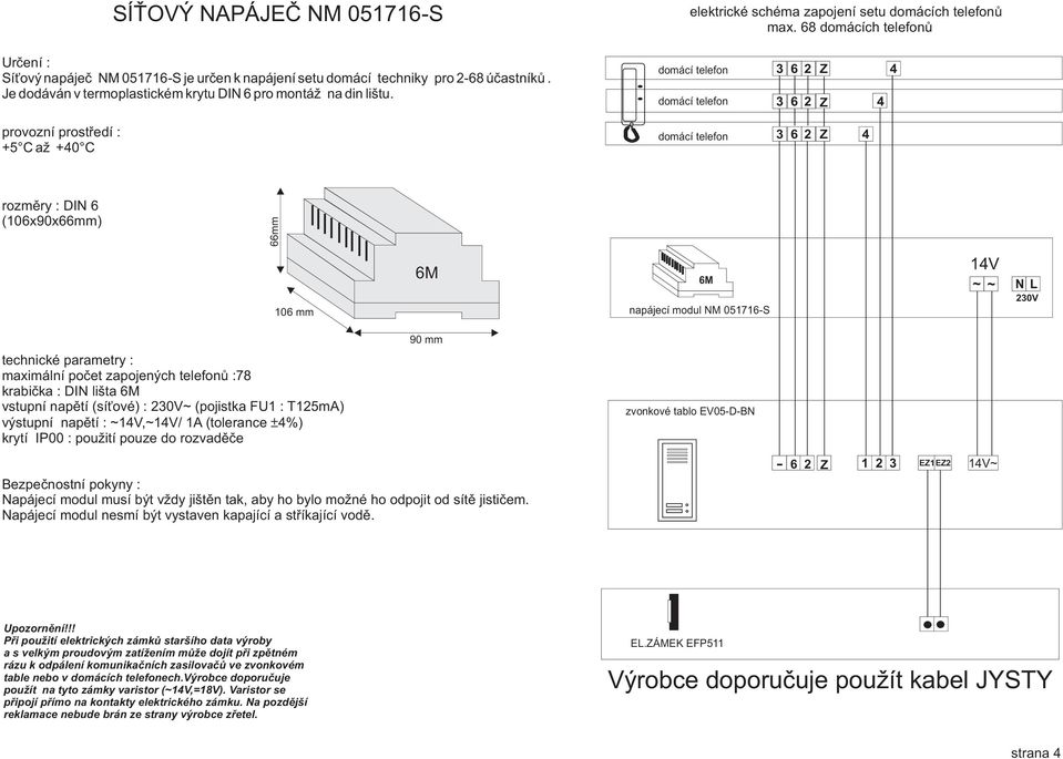 provozní prostøedí : C až 0 C rozmìry : DIN (0x90xmm) mm 0 mm M M napájecí modul NM 0S V 0V 90 mm technické parametry : maximální poèet zapojených telefonù : krabièka : DIN lišta M vstupní napìtí (sí