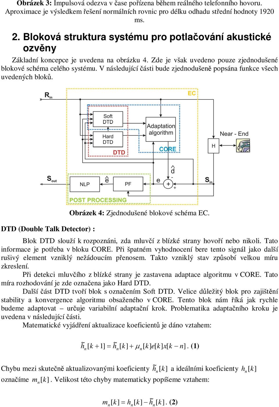 V ásleující ásti bue zjeouše popsáa fuce všech uveeých blo. DTD (Double Tal Detector) : Obráze 4: Zjeoušeé bloové schéma EC. Blo DTD slouží rozpozái, za mluví z blízé stray hovoí ebo ioli.