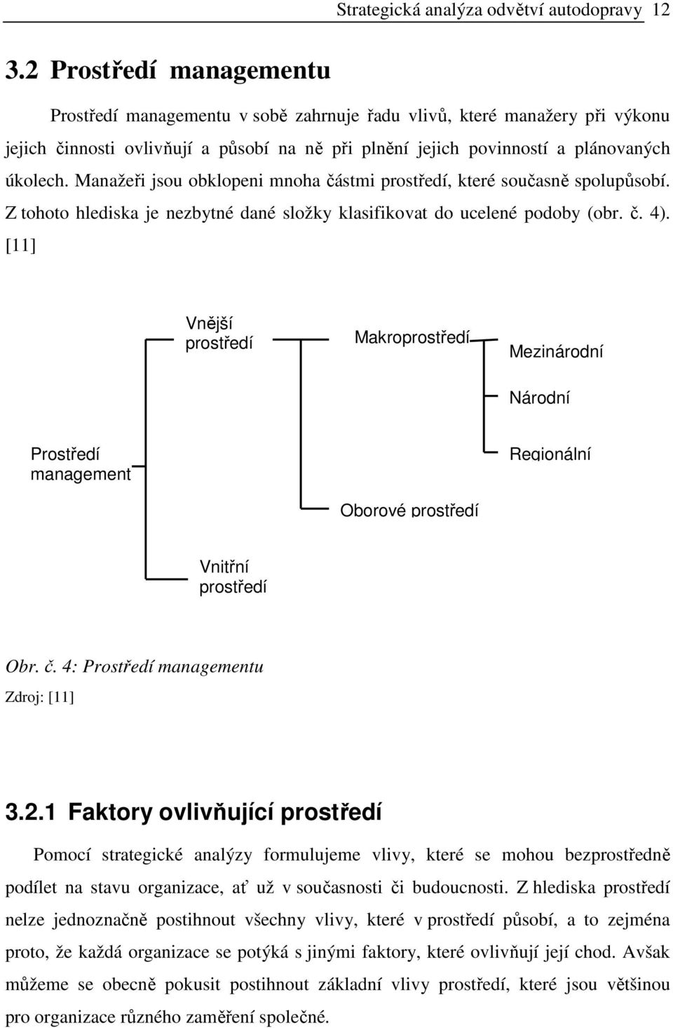 Manažeři jsou obklopeni mnoha částmi prostředí, které současně spolupůsobí. Z tohoto hlediska je nezbytné dané složky klasifikovat do ucelené podoby (obr. č. 4).
