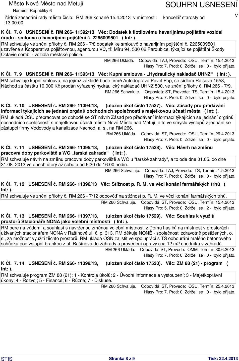 Míru 94, 530 02 Pardubice, týkající se pojištění Škody Octavie combi - vozidla městské policie. RM 266 Ukládá. Odpovídá: TAJ, Provede: OSU, Termín: 15.4.2013 K Čl. 7. 9 USNESENÍ č.