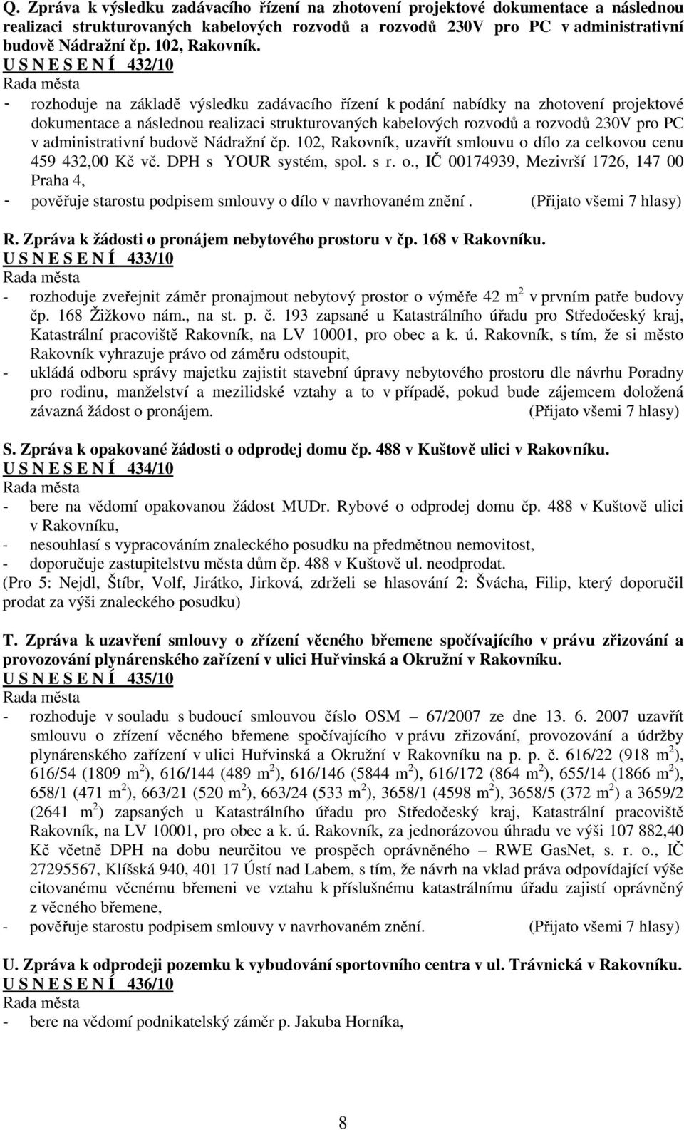 U S N E S E N Í 432/10 - rozhoduje na základě výsledku zadávacího řízení k podání nabídky na zhotovení projektové dokumentace a následnou realizaci strukturovaných kabelových rozvodů a rozvodů 230V