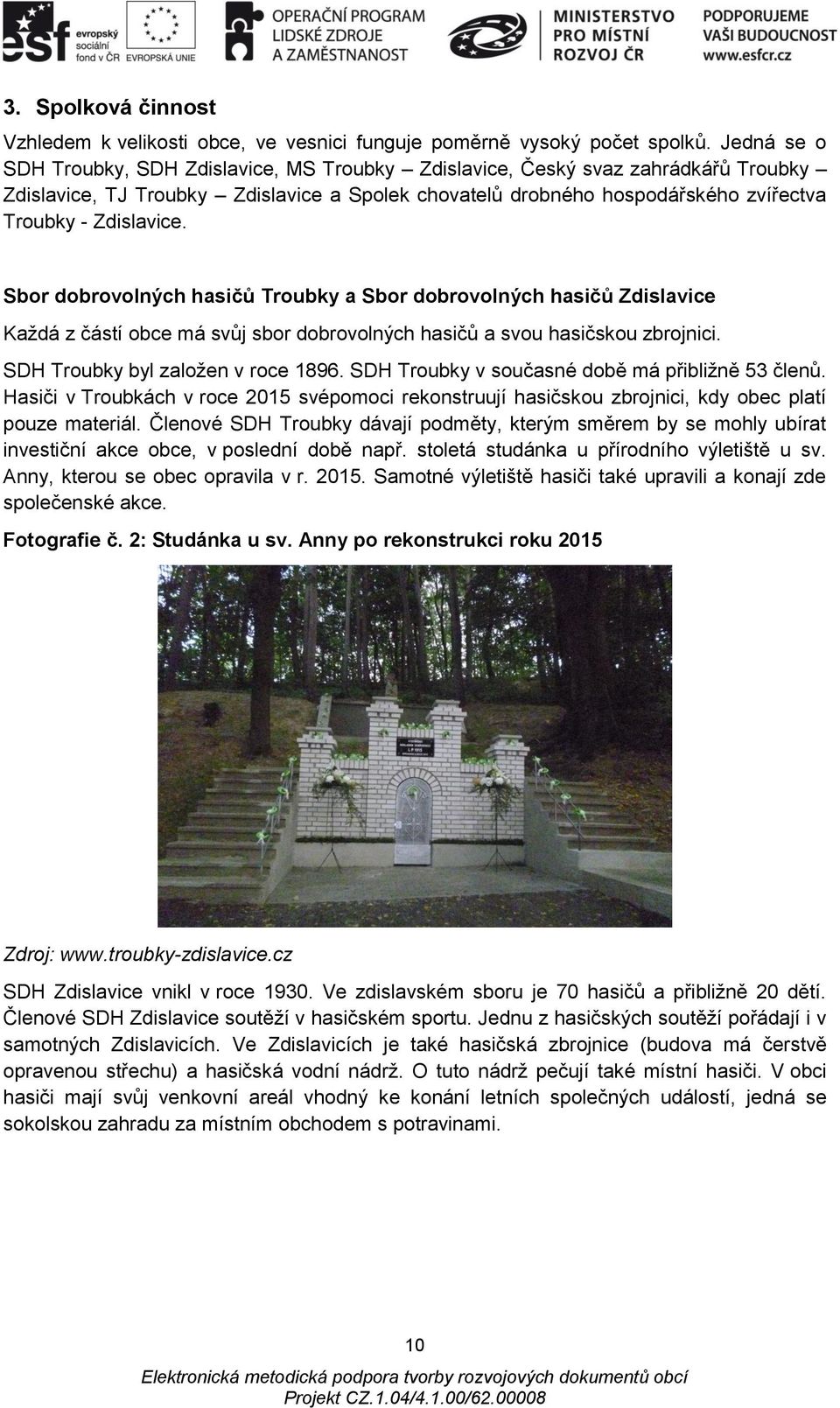Sbor dobrovolných hasičů Troubky a Sbor dobrovolných hasičů Zdislavice Každá z částí obce má svůj sbor dobrovolných hasičů a svou hasičskou zbrojnici. SDH Troubky byl založen v roce 1896.