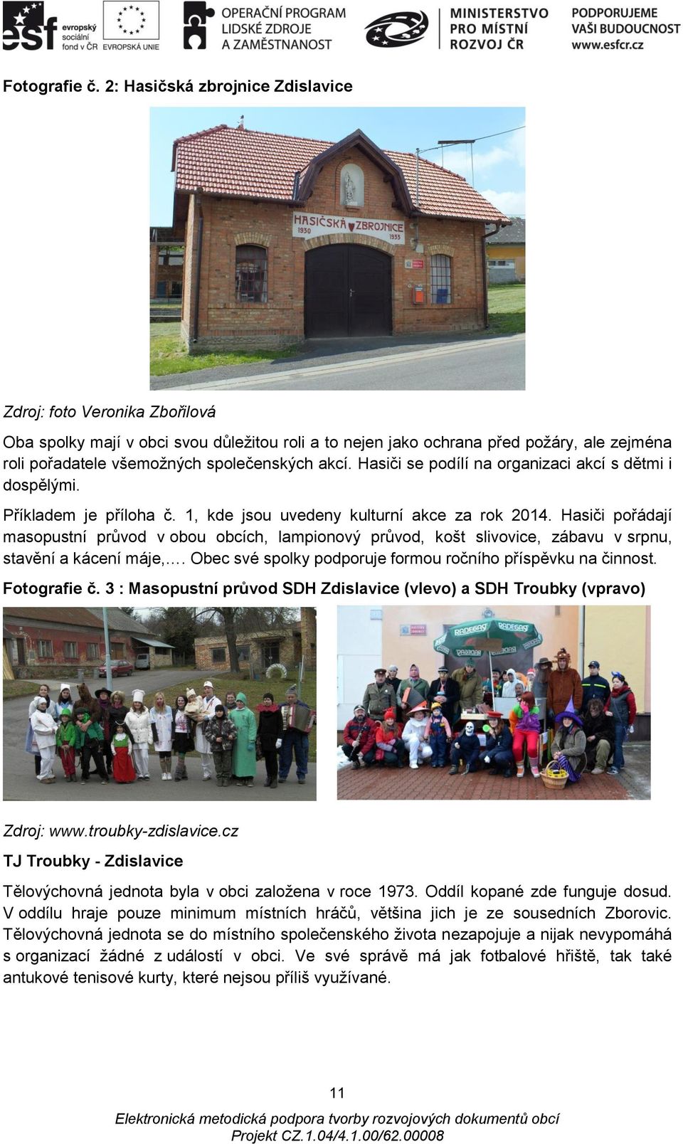 akcí. Hasiči se podílí na organizaci akcí s dětmi i dospělými. Příkladem je příloha č. 1, kde jsou uvedeny kulturní akce za rok 2014.