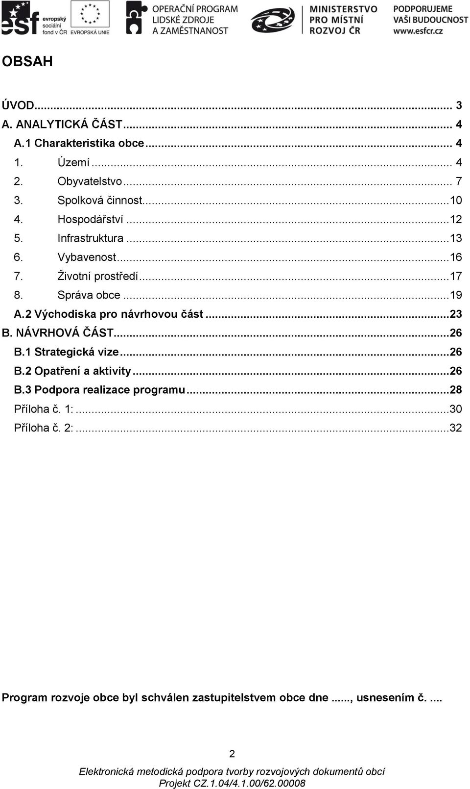 2 Východiska pro návrhovou část...23 B. NÁVRHOVÁ ČÁST...26 B.1 Strategická vize...26 B.2 Opatření a aktivity...26 B.3 Podpora realizace programu.