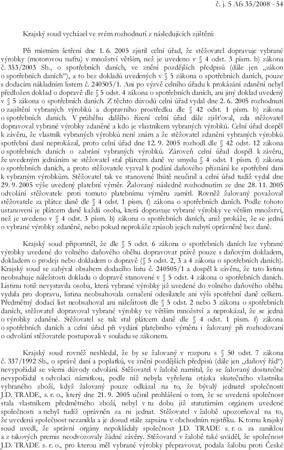 , o spotřebních daních, ve znění pozdějších předpisů (dále jen zákon o spotřebních daních ), a to bez dokladů uvedených v 5 zákona o spotřebních daních, pouze s dodacím nákladním listem č. 240505/1.