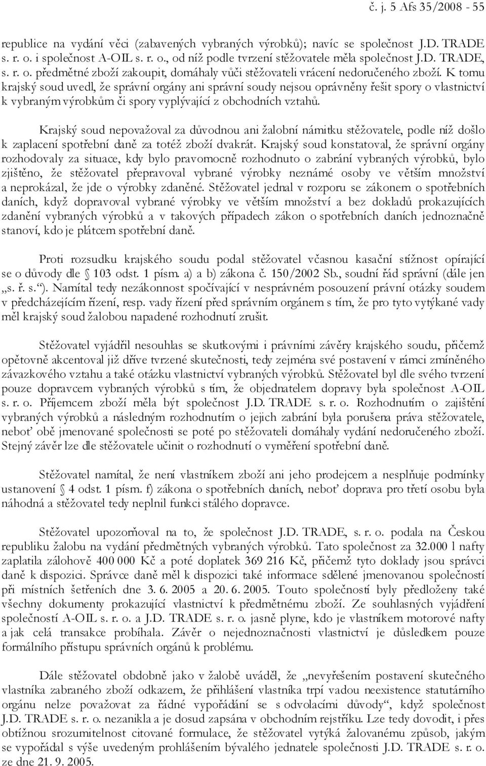 K tomu krajský soud uvedl, že správní orgány ani správní soudy nejsou oprávněny řešit spory o vlastnictví k vybraným výrobkům či spory vyplývající z obchodních vztahů.