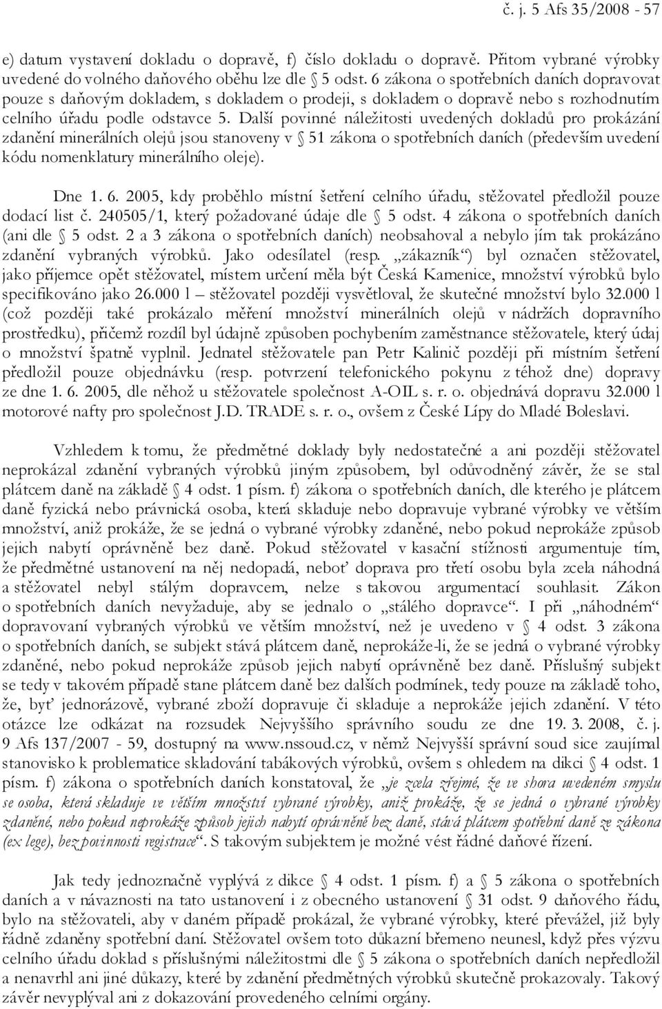 Další povinné náležitosti uvedených dokladů pro prokázání zdanění minerálních olejů jsou stanoveny v 51 zákona o spotřebních daních (především uvedení kódu nomenklatury minerálního oleje). Dne 1. 6.