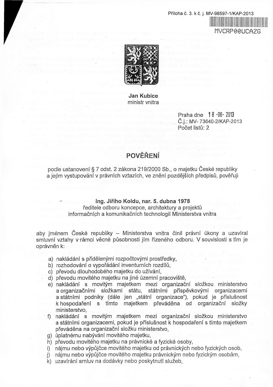 dubna 1978 ředitele odboru koncepce, architektury a projektů informačních a komunikačních technologií Ministerstva vnitra aby jménem České republiky - Ministerstva vnitra činil právní úkony a