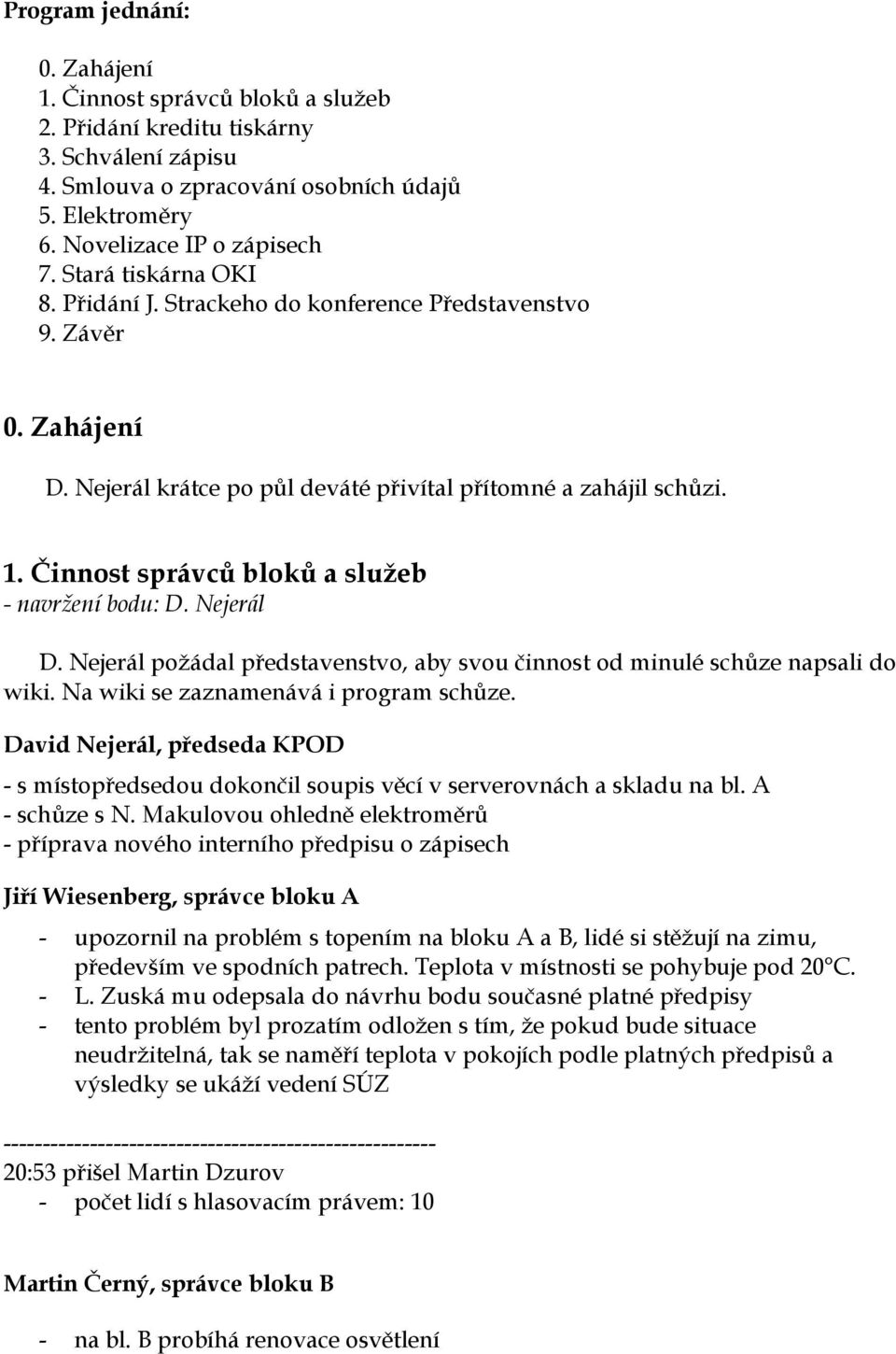 Činnost správců bloků a služeb - navržení bodu: D. Nejerál D. Nejerál požádal představenstvo, aby svou činnost od minulé schůze napsali do wiki. Na wiki se zaznamenává i program schůze.