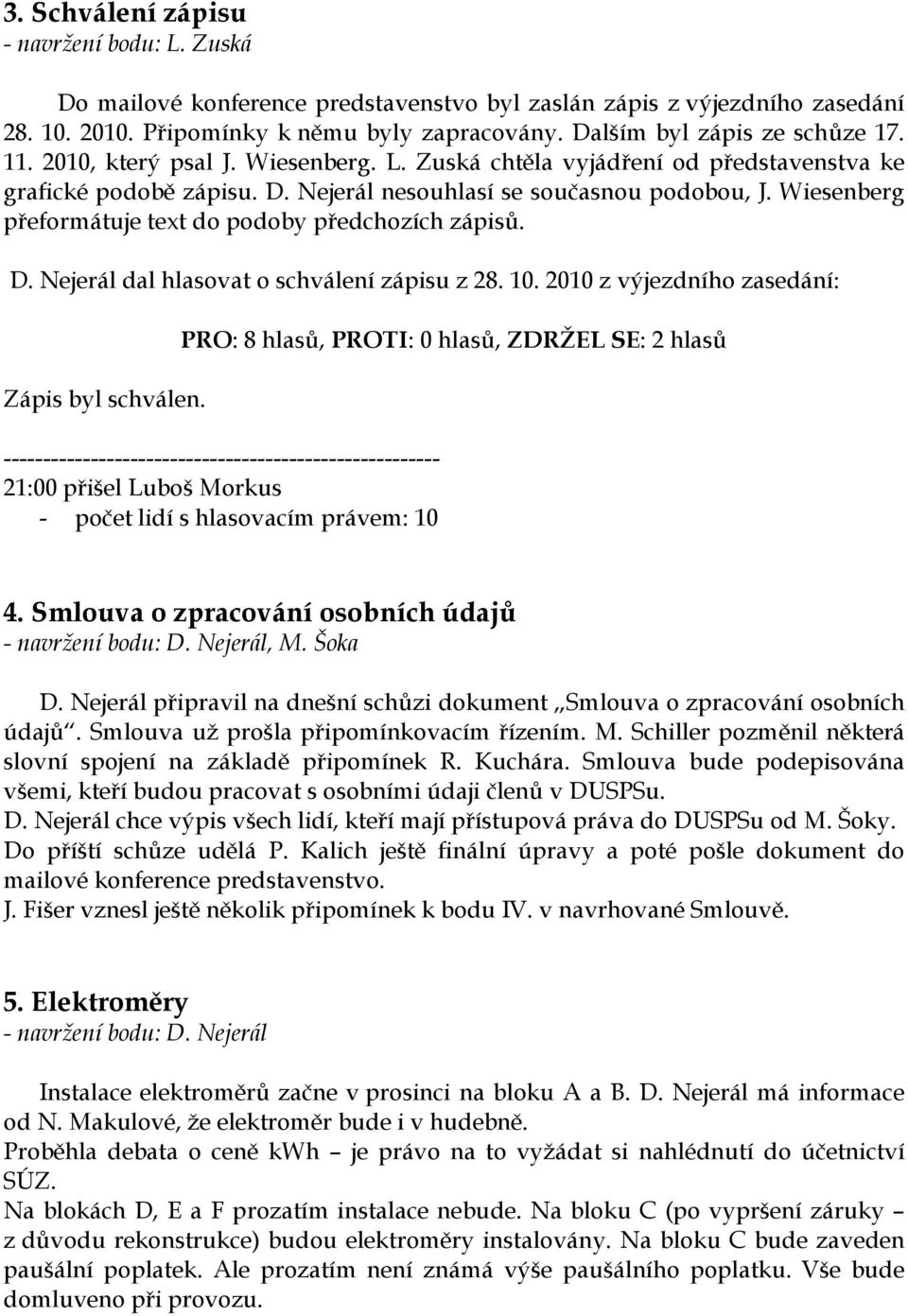 Wiesenberg přeformátuje text do podoby předchozích zápisů. D. Nejerál dal hlasovat o schválení zápisu z 28. 10. 2010 z výjezdního zasedání: Zápis byl schválen.