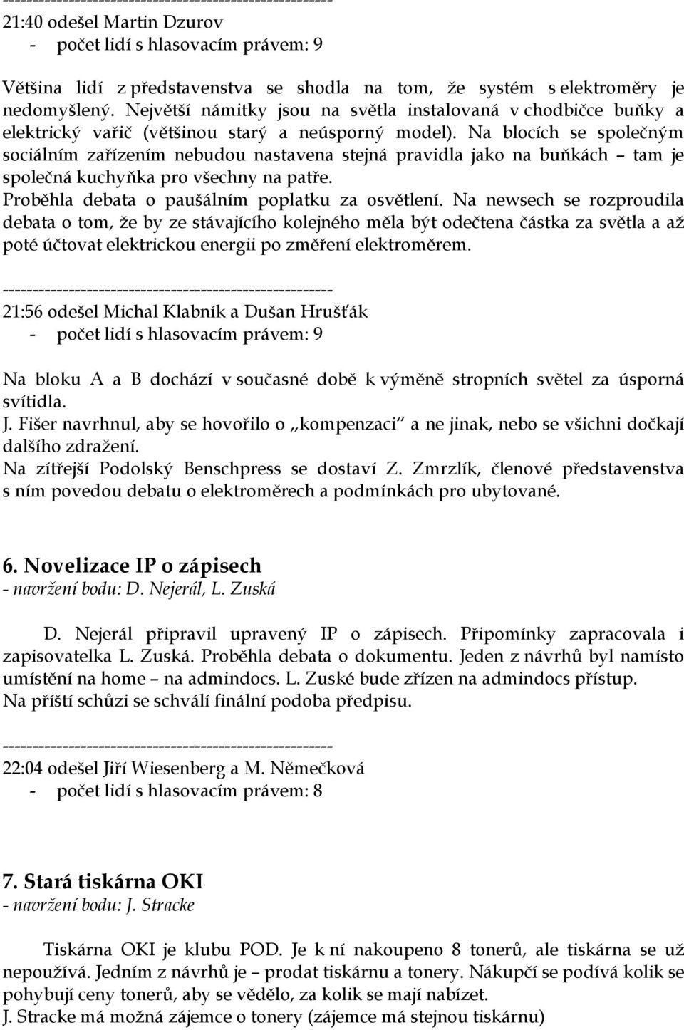 Na blocích se společným sociálním zařízením nebudou nastavena stejná pravidla jako na buňkách tam je společná kuchyňka pro všechny na patře. Proběhla debata o paušálním poplatku za osvětlení.