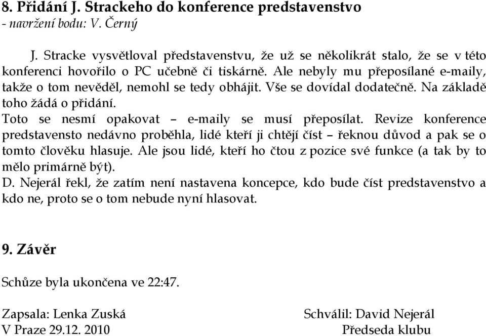 Vše se dovídal dodatečně. Na základě toho žádá o přidání. Toto se nesmí opakovat e-maily se musí přeposílat.