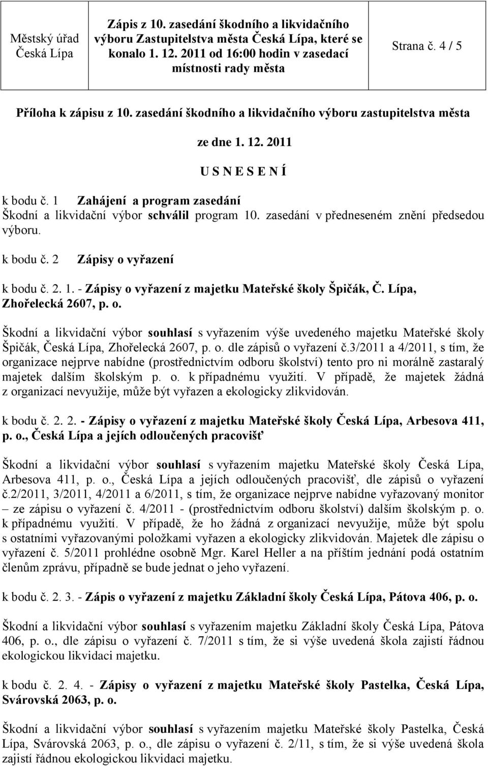 Lípa, Zhořelecká 2607, p. o. Škodní a likvidační výbor souhlasí s vyřazením výše uvedeného majetku Mateřské školy Špičák,, Zhořelecká 2607, p. o. dle zápisů o vyřazení č.