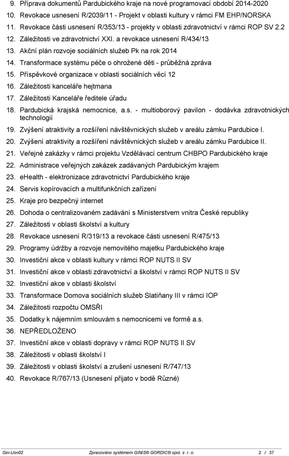 Akční plán rozvoje sociálních služeb Pk na rok 2014 14. Transformace systému péče o ohrožené děti - průběžná zpráva 15. Příspěvkové organizace v oblasti sociálních věcí 12 16.