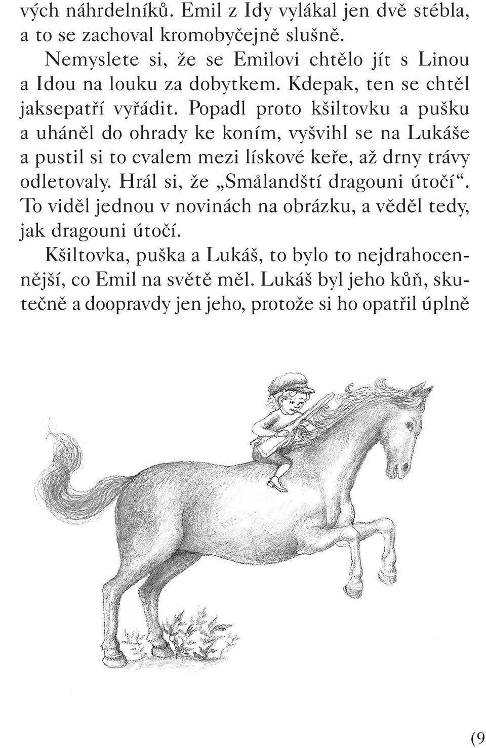 Popadl proto k iltovku a pu ku a uhánûl do ohrady ke koním, vy vihl se na Luká e a pustil si to cvalem mezi lískové kefie, aï drny trávy odletovaly.