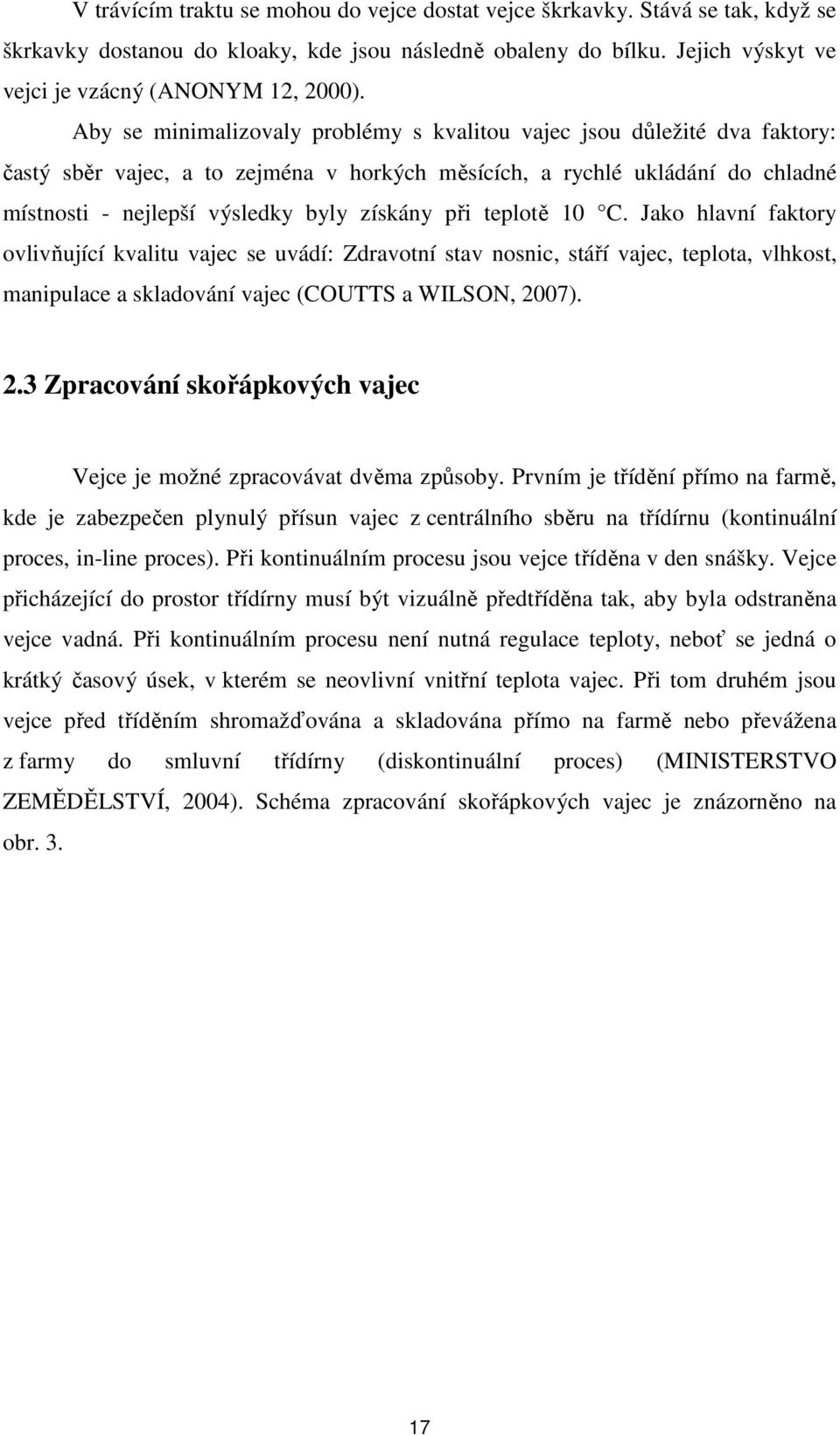 při teplotě 10 C. Jako hlavní faktory ovlivňující kvalitu vajec se uvádí: Zdravotní stav nosnic, stáří vajec, teplota, vlhkost, manipulace a skladování vajec (COUTTS a WILSON, 20