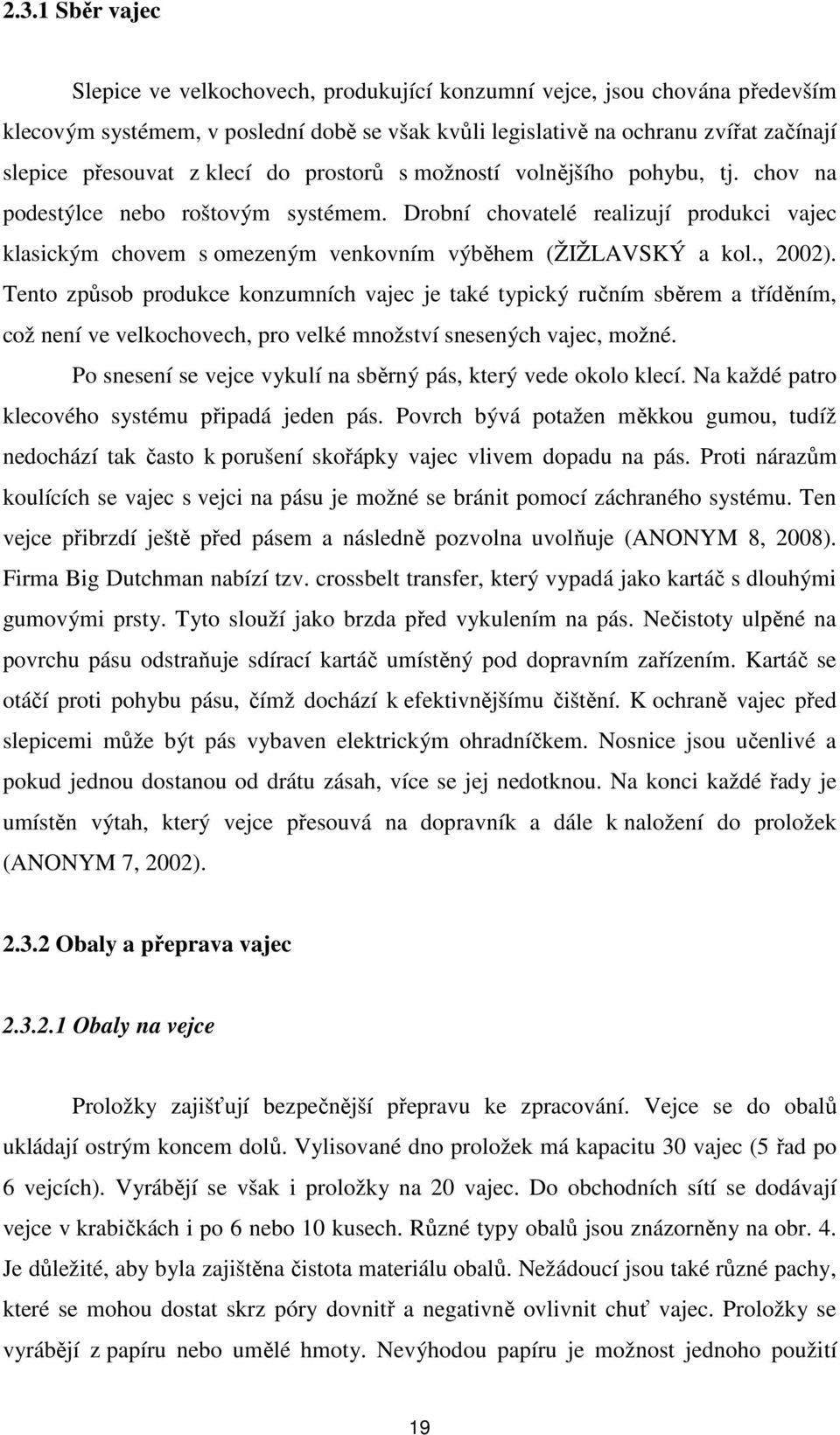 Drobní chovatelé realizují produkci vajec klasickým chovem s omezeným venkovním výběhem (ŽIŽLAVSKÝ a kol., 2002).