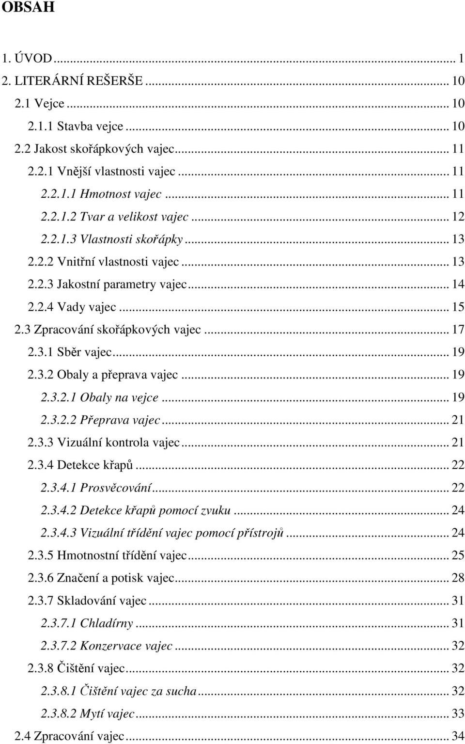 3.2 Obaly a přeprava vajec... 19 2.3.2.1 Obaly na vejce... 19 2.3.2.2 Přeprava vajec... 21 2.3.3 Vizuální kontrola vajec... 21 2.3.4 Detekce křapů... 22 2.3.4.1 Prosvěcování... 22 2.3.4.2 Detekce křapů pomocí zvuku.