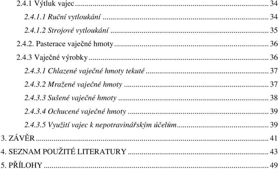 .. 37 2.4.3.3 Sušené vaječné hmoty... 38 2.4.3.4 Ochucené vaječné hmoty... 39 2.4.3.5 Využití vajec k nepotravinářským účelům.