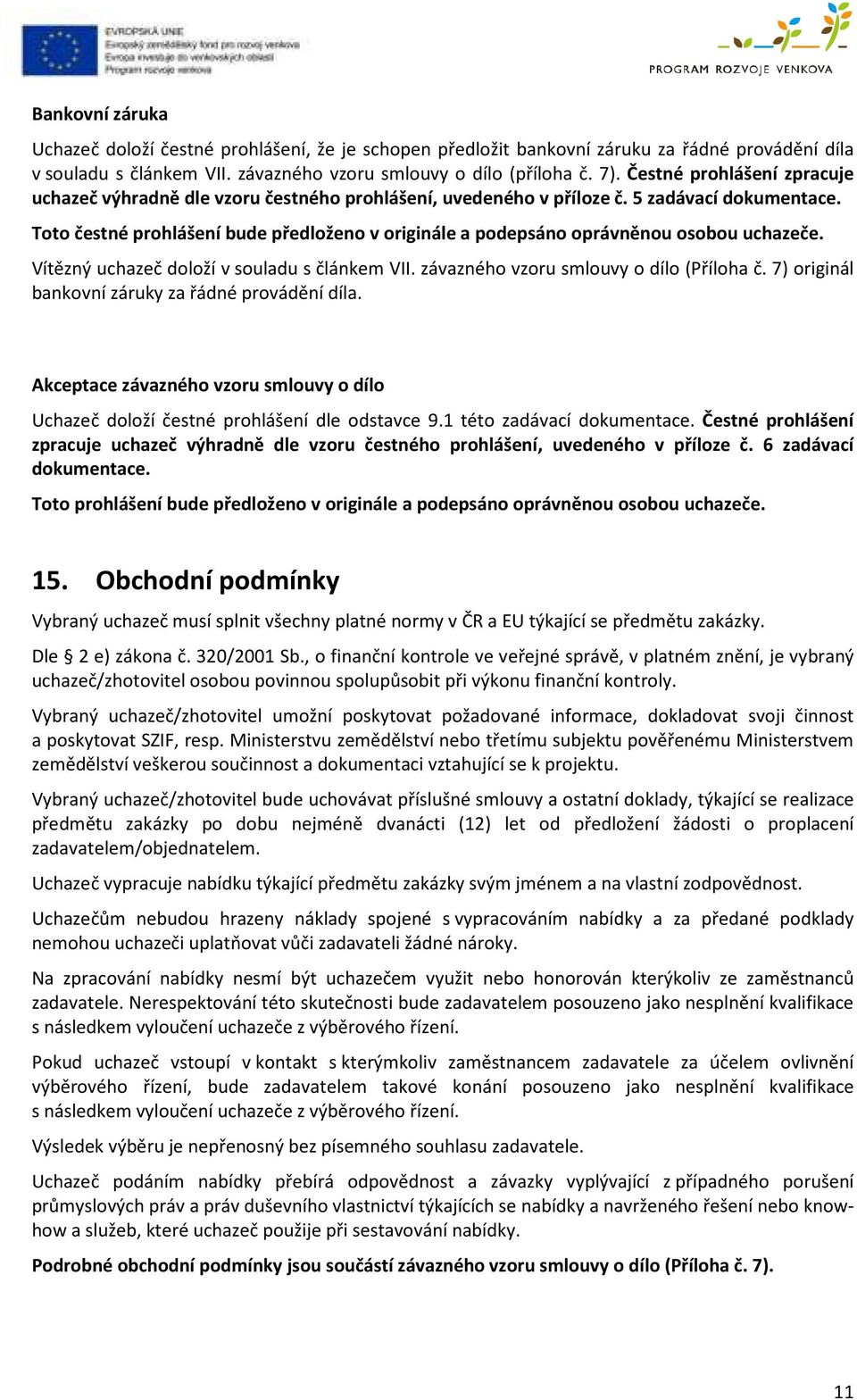 Toto čestné prohlášení bude předloženo v originále a podepsáno oprávněnou osobou uchazeče. Vítězný uchazeč doloží v souladu s článkem VII. závazného vzoru smlouvy o dílo (Příloha č.