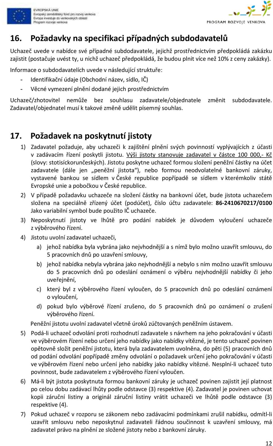 Informace o subdodavatelích uvede v následující struktuře: - Identifikační údaje (Obchodní název, sídlo, IČ) - Věcné vymezení plnění dodané jejich prostřednictvím Uchazeč/zhotovitel nemůže bez
