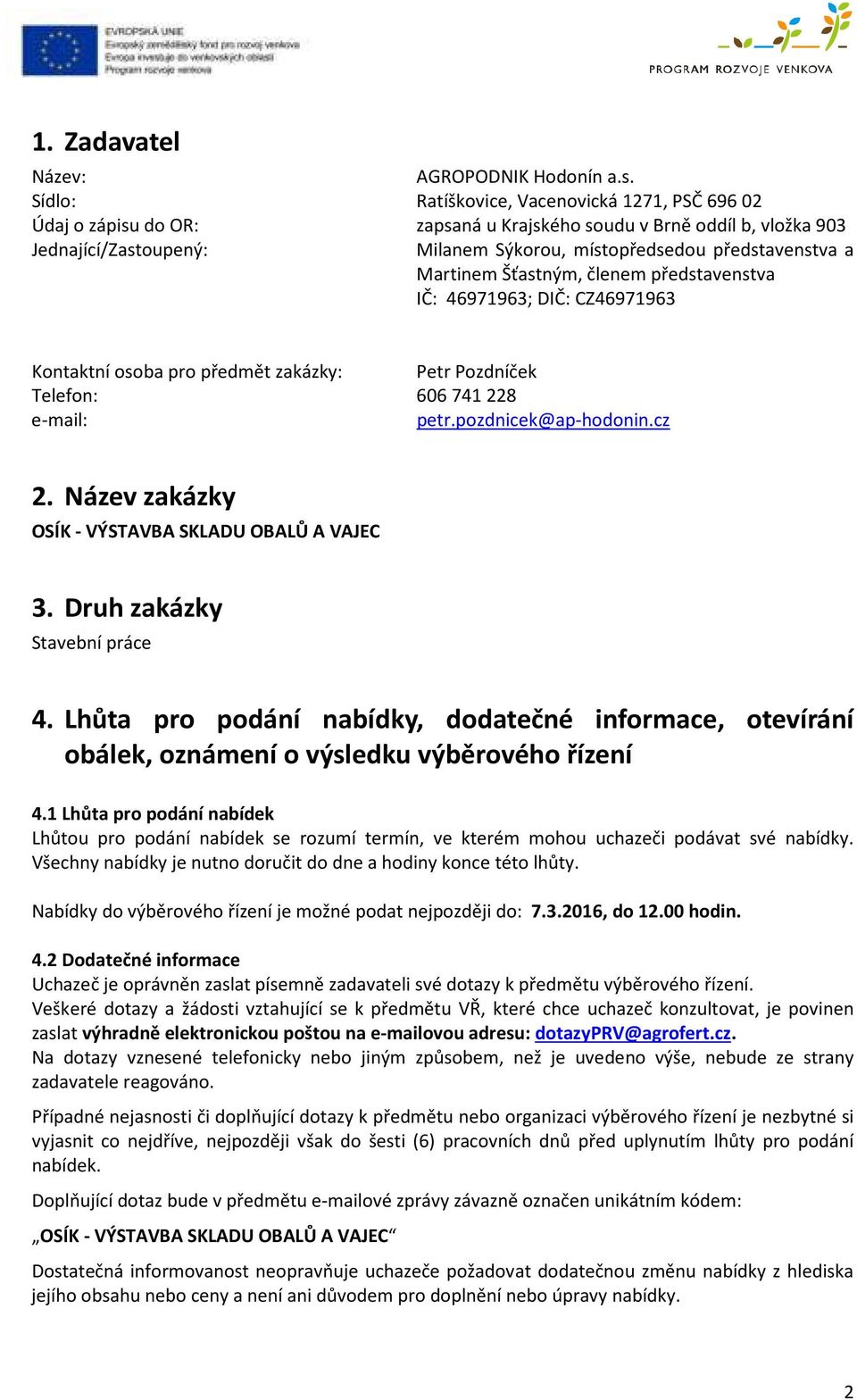 Martinem Šťastným, členem představenstva IČ: 46971963; DIČ: CZ46971963 Kontaktní osoba pro předmět zakázky: Petr Pozdníček Telefon: 606741228 e-mail: petr.pozdnicek@ap-hodonin.cz 2.