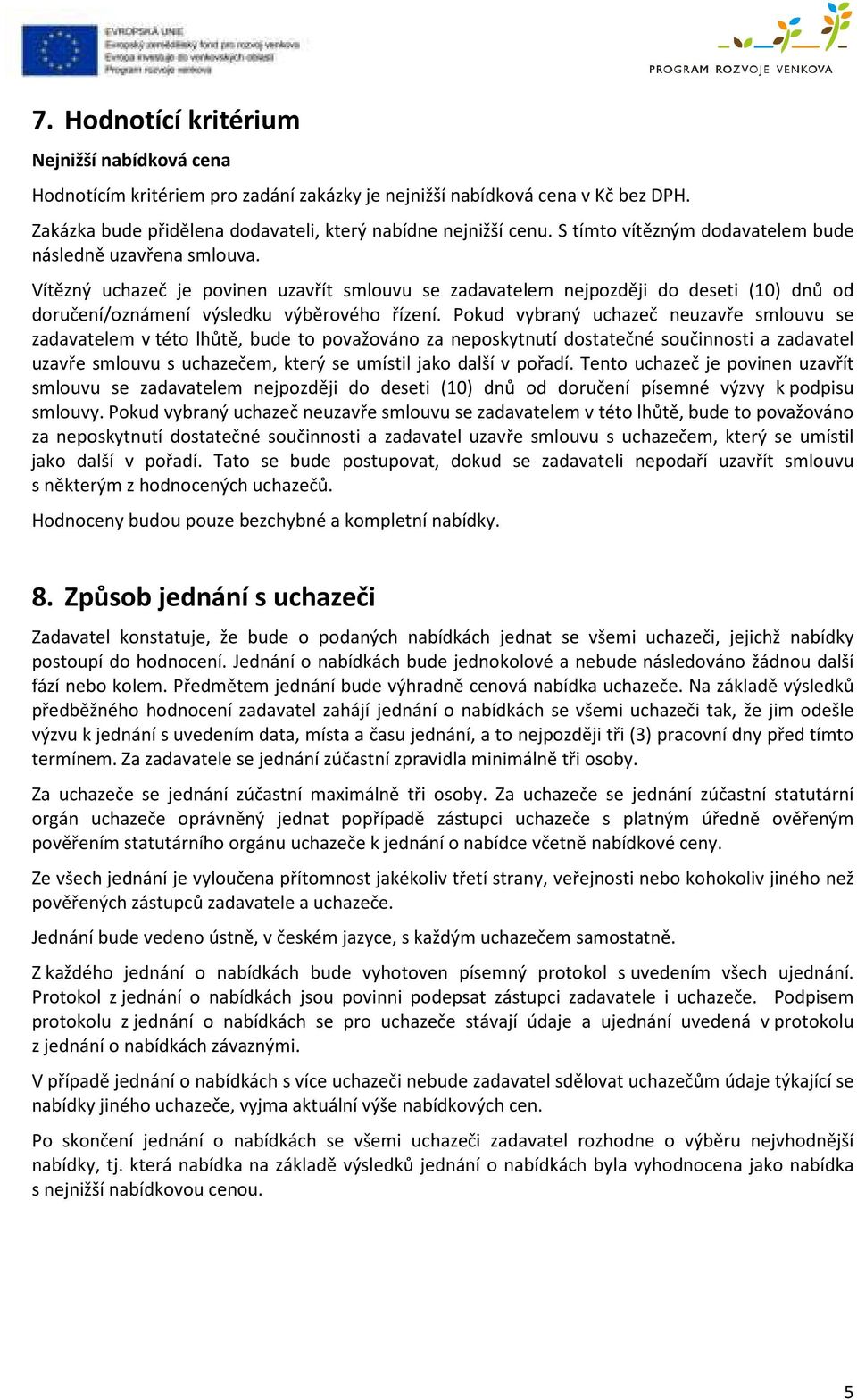 Pokud vybraný uchazeč neuzavře smlouvu se zadavatelem v této lhůtě, bude to považováno za neposkytnutí dostatečné součinnosti a zadavatel uzavře smlouvu s uchazečem, který se umístil jako další v