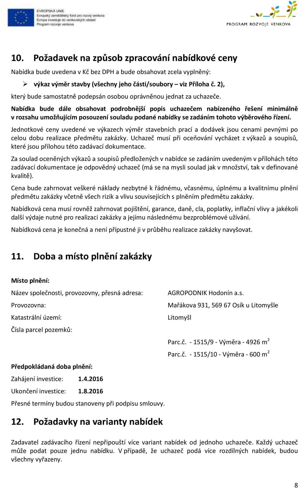Nabídka bude dále obsahovat podrobnější popis uchazečem nabízeného řešení minimálně v rozsahu umožňujícím posouzení souladu podané nabídky se zadáním tohoto výběrového řízení.