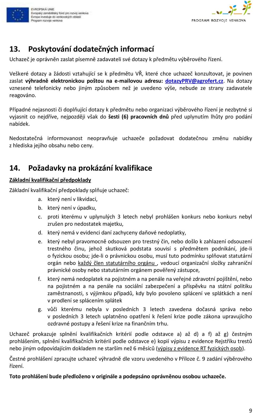 Na dotazy vznesené telefonicky nebo jiným způsobem než je uvedeno výše, nebude ze strany zadavatele reagováno.