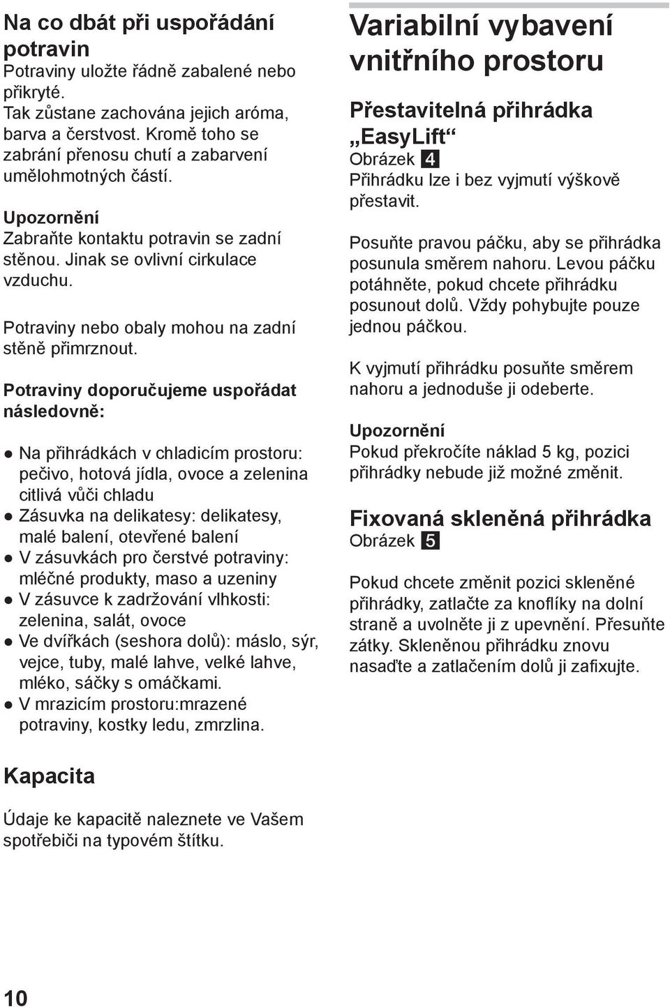 Potraviny nebo obaly mohou na zadní stěně přimrznout.