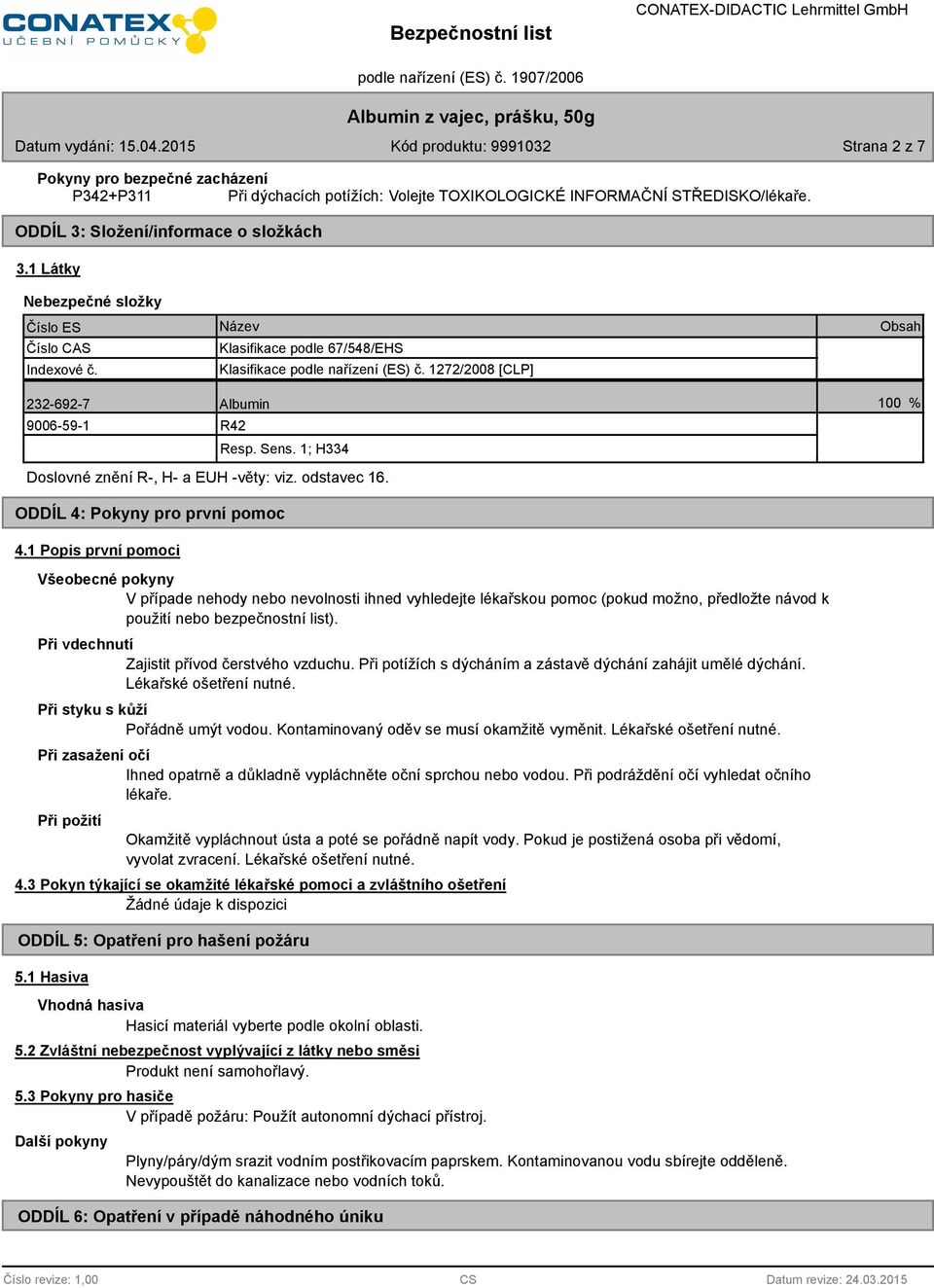 1; H334 Doslovné znění R-, H- a EUH -věty: viz. odstavec 16. ODDÍL 4: Pokyny pro první pomoc 4.