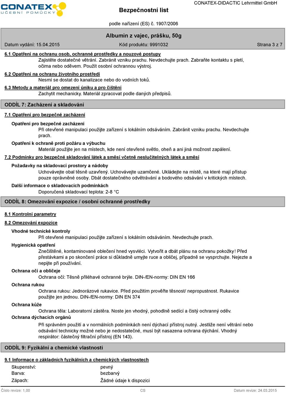 Materiál zpracovat podle daných předpisů. ODDÍL 7: Zacházení a skladování 7.
