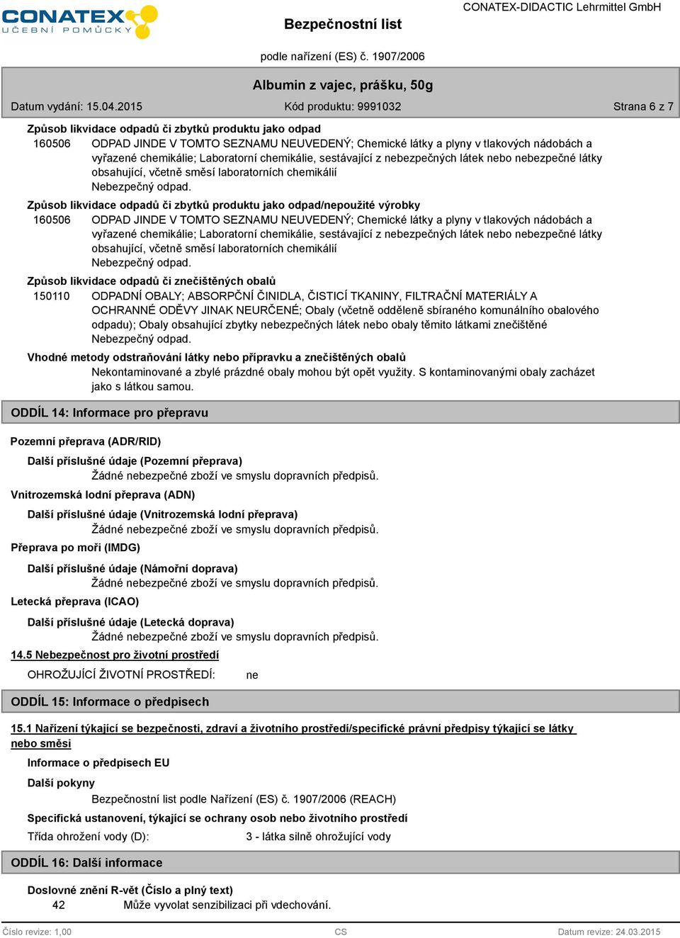 Způsob likvidace odpadů či zbytků produktu jako odpad/nepoužité výrobky 160506 ODPAD JINDE V TOMTO SEZNAMU NEUVEDENÝ; Chemické látky a plyny v tlakových nádobách a vyřazené chemikálie; Laboratorní 