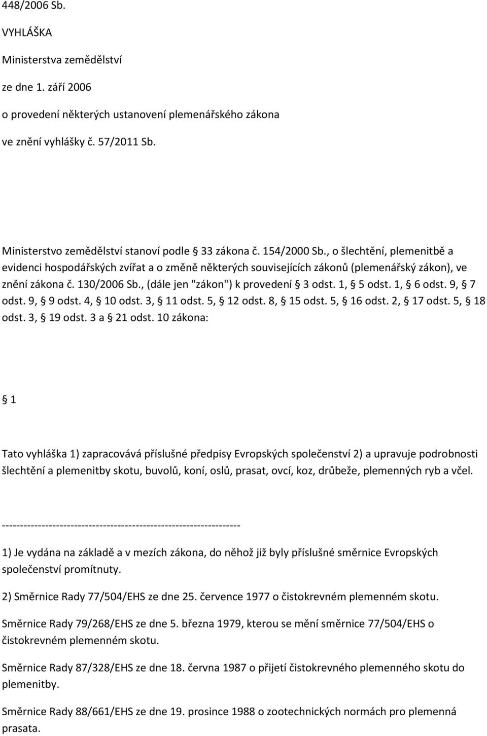 , o šlechtění, plemenitbě a evidenci hospodářských zvířat a o změně některých souvisejících zákonů (plemenářský zákon), ve znění zákona č. 130/2006 Sb., (dále jen "zákon") k provedení 3 odst.