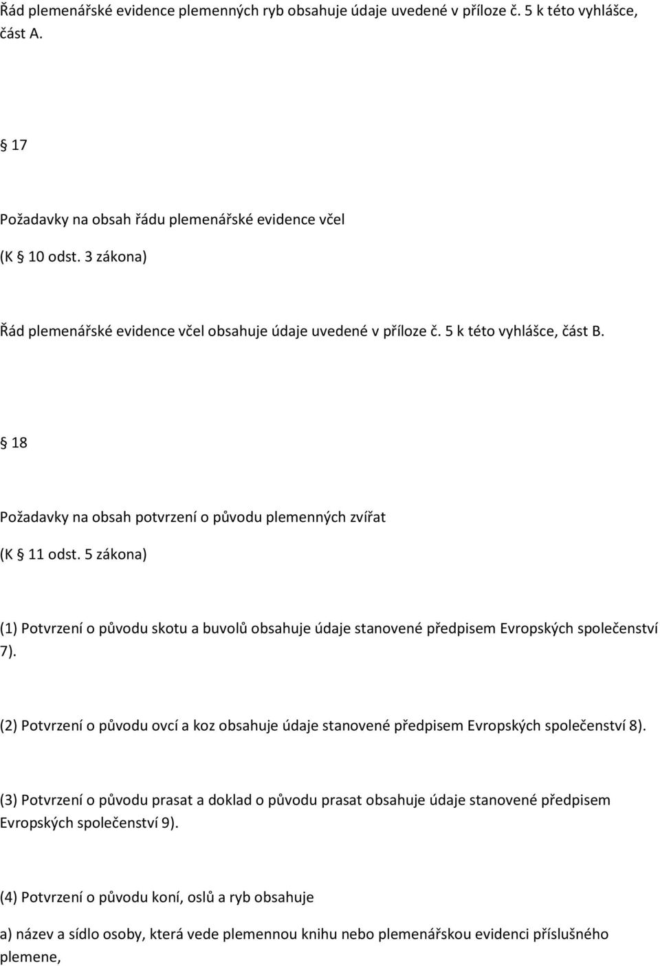 5 zákona) (1) Potvrzení o původu skotu a buvolů obsahuje údaje stanovené předpisem Evropských společenství 7).