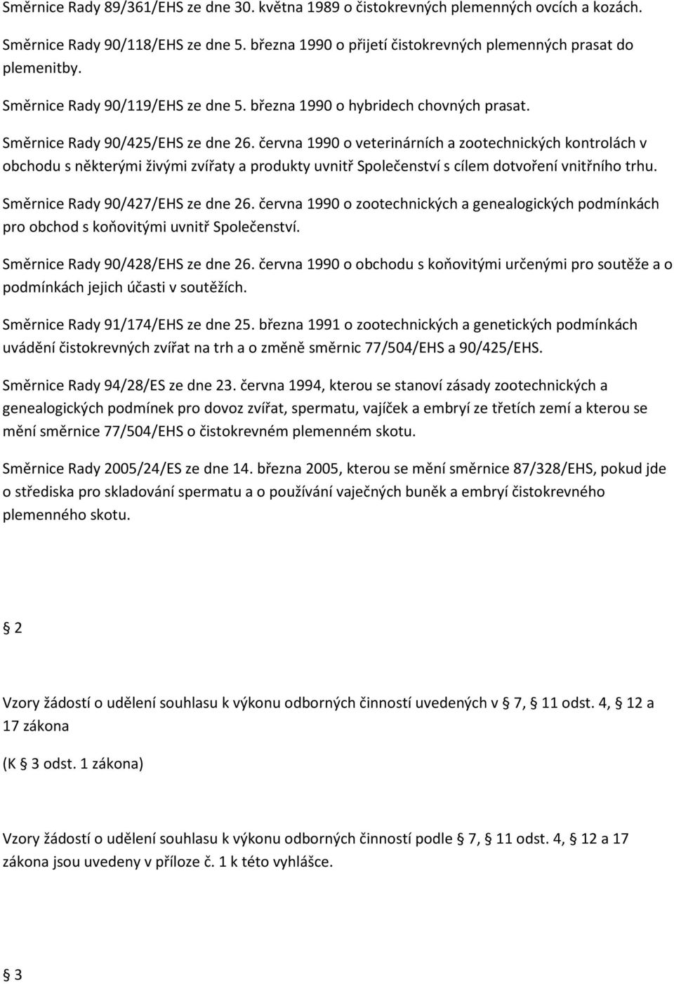 června 1990 o veterinárních a zootechnických kontrolách v obchodu s některými živými zvířaty a produkty uvnitř Společenství s cílem dotvoření vnitřního trhu. Směrnice Rady 90/427/EHS ze dne 26.