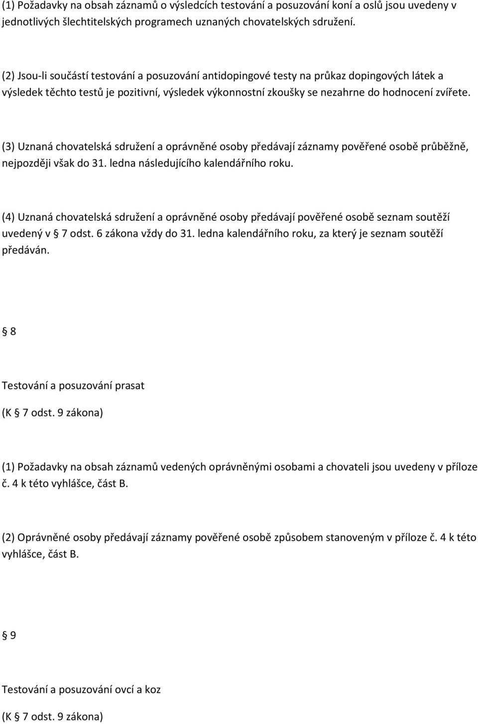 (3) Uznaná chovatelská sdružení a oprávněné osoby předávají záznamy pověřené osobě průběžně, nejpozději však do 31. ledna následujícího kalendářního roku.