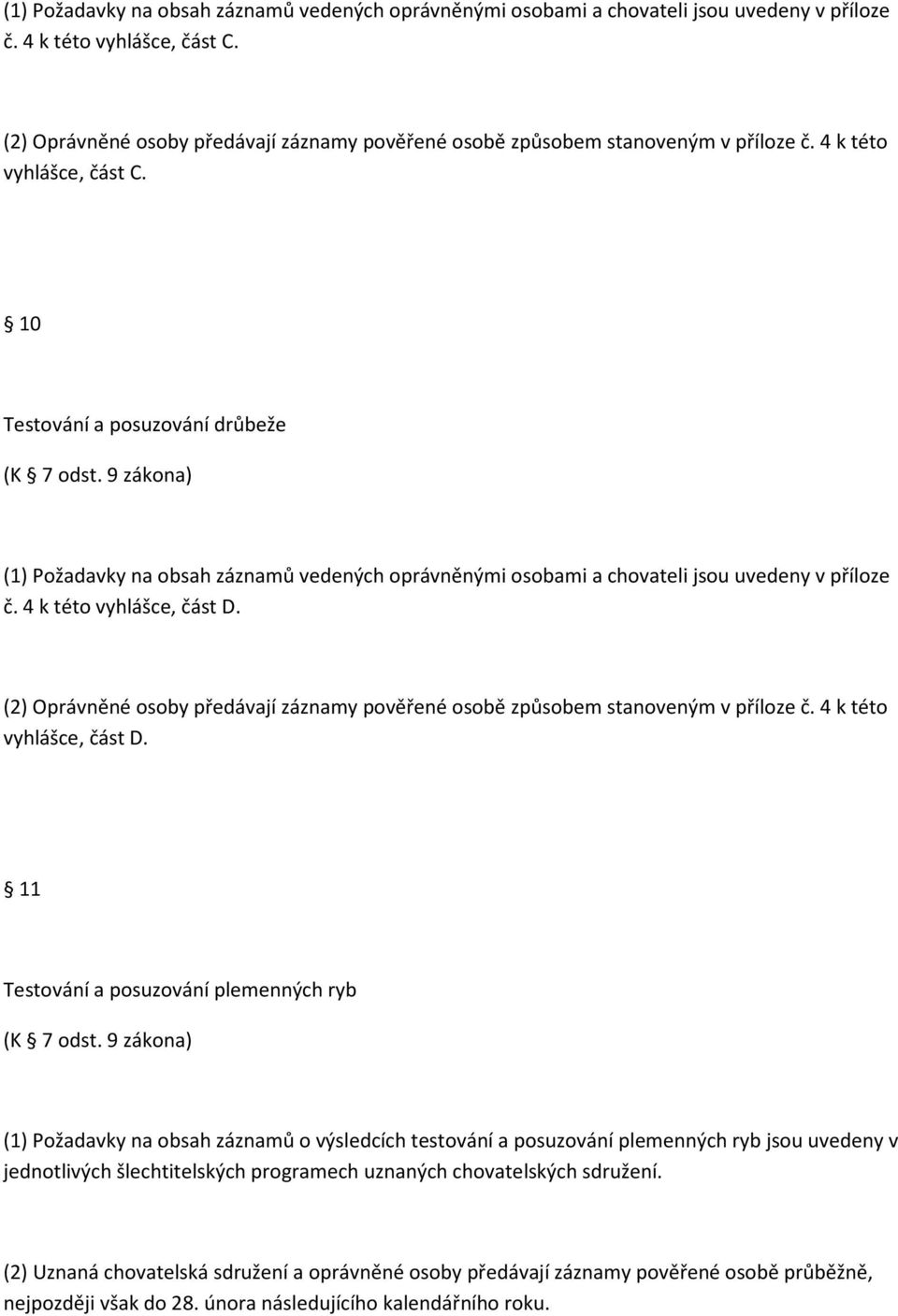 9 zákona) (1) Požadavky na obsah záznamů vedených oprávněnými osobami a chovateli jsou uvedeny v příloze č. 4 k této vyhlášce, část D.