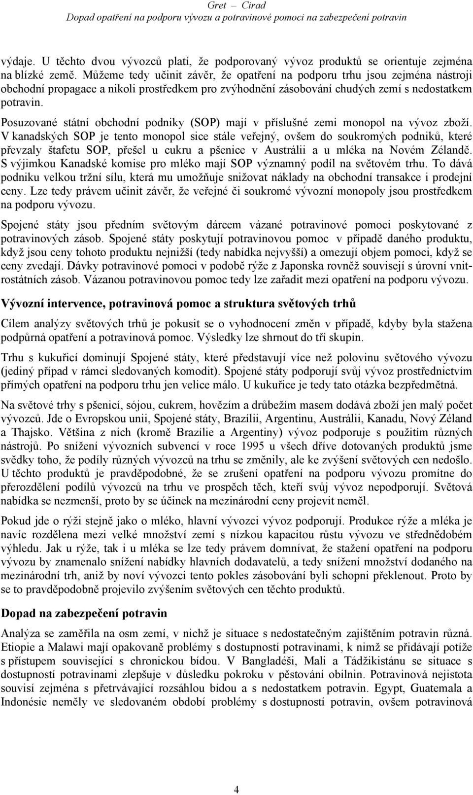 Posuzované státní obchodní podniky (SOP) mají v příslušné zemi monopol na vývoz zboží.