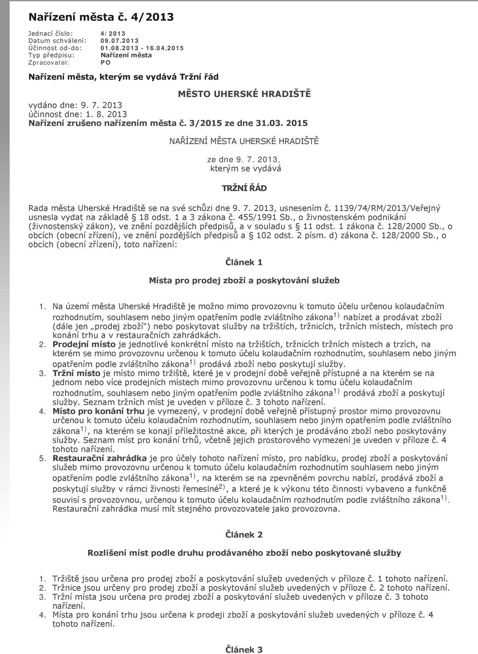 2015 NAŘÍZENÍ MĚSTA UHERSKÉ HRADIŠTĚ ze dne 9. 7. 2013, kterým se vydává TRŽNÍ ŘÁD Rada města Uherské Hradiště se na své schůzi dne 9. 7. 2013, usnesením č.