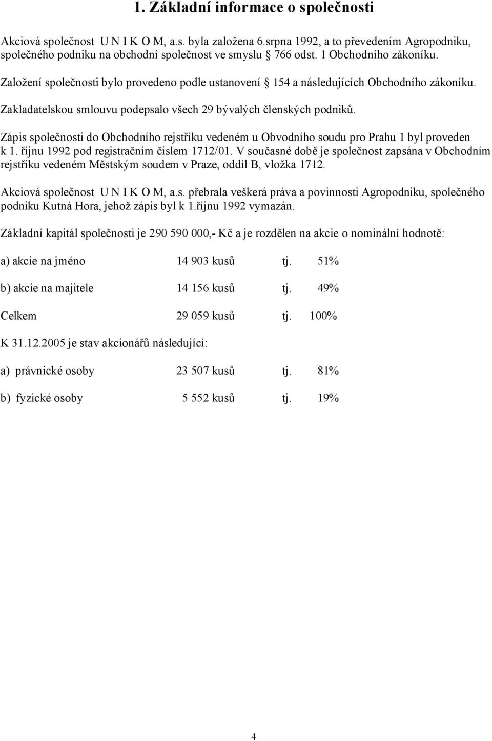 Zápis společnosti do Obchodního rejstříku vedeném u Obvodního soudu pro Prahu 1 byl proveden k 1. říjnu 1992 pod registračním číslem 1712/01.