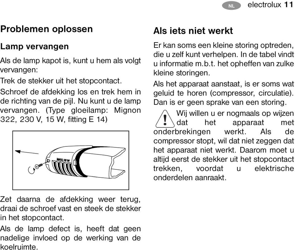 (Type gloeilamp: Mignon 322, 230 V, 15 W, fitting E 14) Als iets niet werkt Er kan soms een kleine storing optreden, die u zelf kunt verhelpen. In de tabel vindt u informatie m.b.t. het opheffen van zulke kleine storingen.