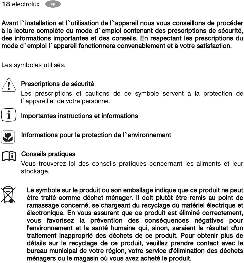 Les symboles utilisés: Prescriptions de sécurité Les prescriptions et cautions de ce symbole servent à la protection de l`appareil et de votre personne.