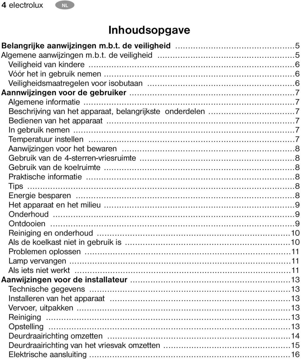 ..7 In gebruik nemen...7 Temperatuur instellen...7 Aanwijzingen voor het bewaren...8 Gebruik van de 4-sterren-vriesruimte...8 Gebruik van de koelruimte...8 Praktische informatie...8 Tips.