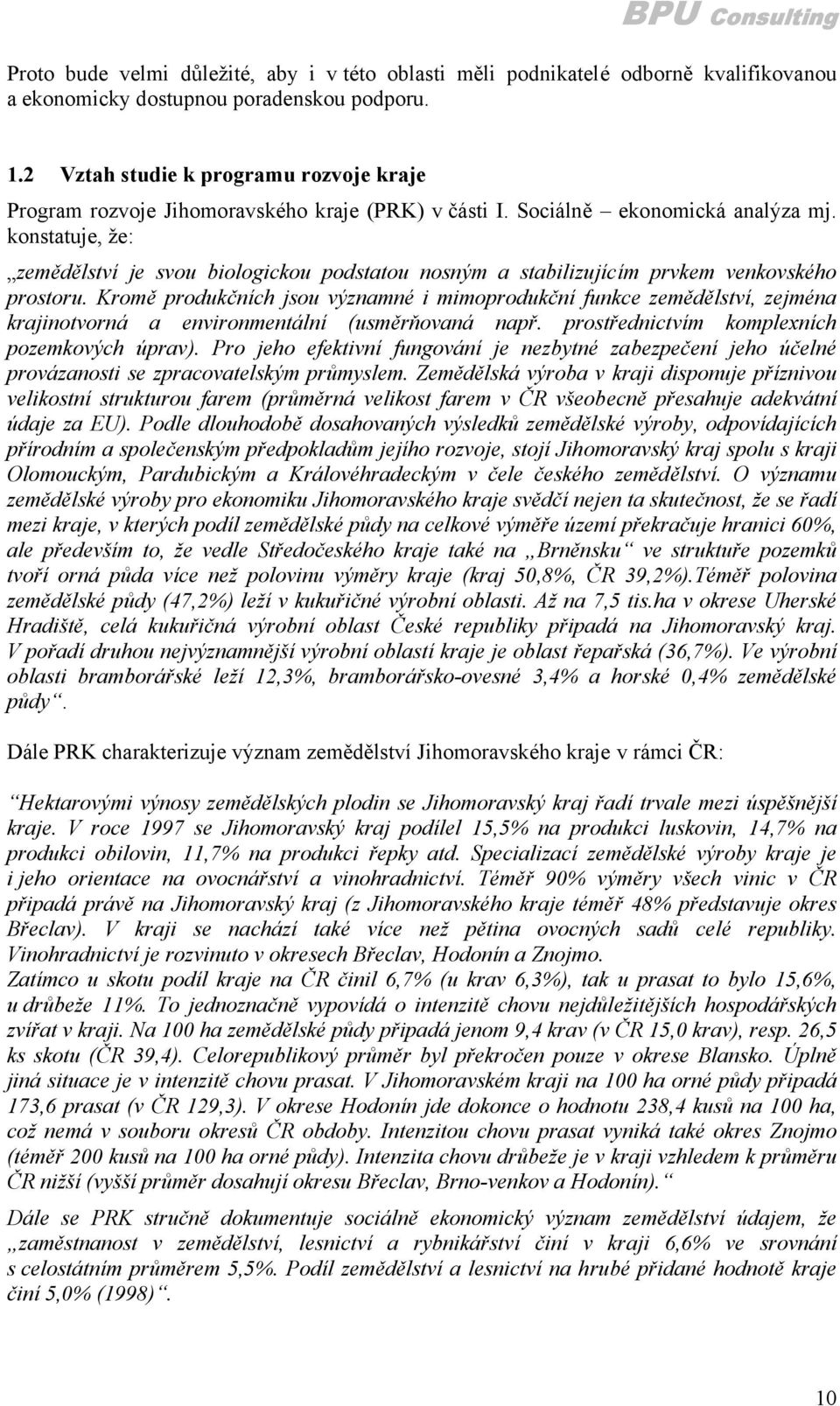 konstatuje, že: zemědělství je svou biologickou podstatou nosným a stabilizujícím prvkem venkovského prostoru.