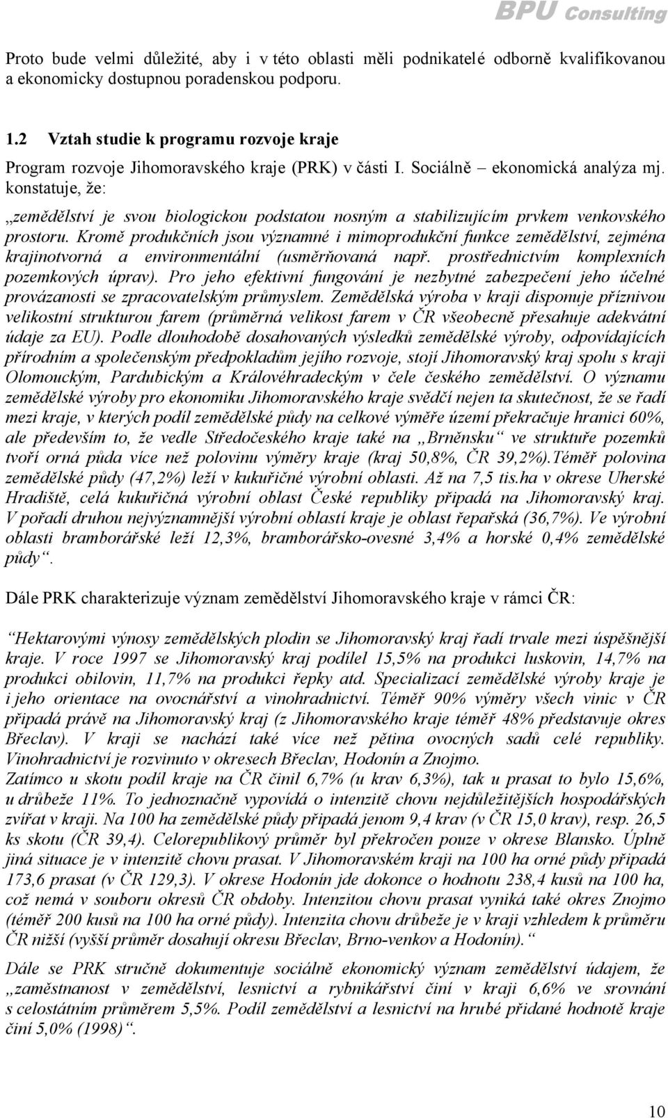 konstatuje, že: zemědělství je svou biologickou podstatou nosným a stabilizujícím prvkem venkovského prostoru.