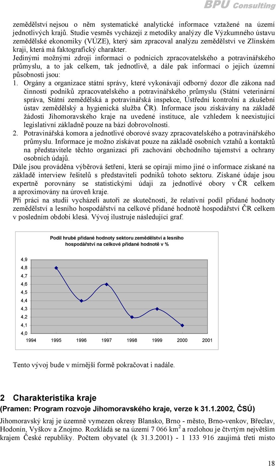 Jedinými možnými zdroji informací o podnicích zpracovatelského a potravinářského průmyslu, a to jak celkem, tak jednotlivě, a dále pak informací o jejich územní působnosti jsou: 1.