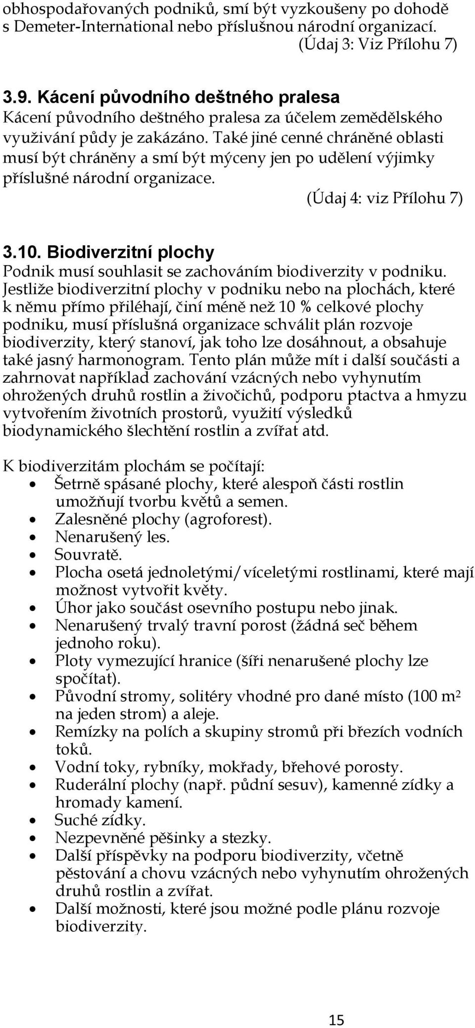 Také jiné cenné chráněné oblasti musí být chráněny a smí být mýceny jen po udělení výjimky příslušné národní organizace. (Údaj 4: viz Přílohu 7) 3.10.